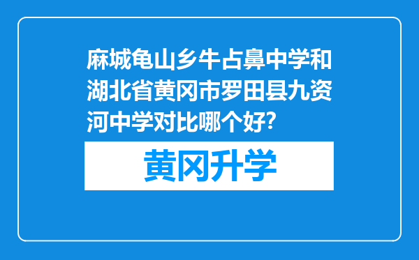 麻城龟山乡牛占鼻中学和湖北省黄冈市罗田县九资河中学对比哪个好？