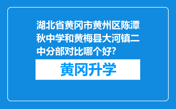 湖北省黄冈市黄州区陈潭秋中学和黄梅县大河镇二中分部对比哪个好？