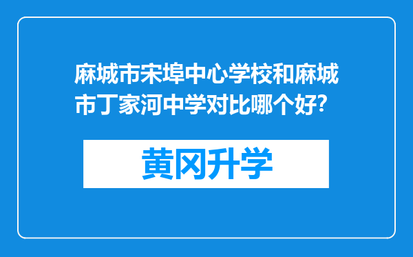 麻城市宋埠中心学校和麻城市丁家河中学对比哪个好？