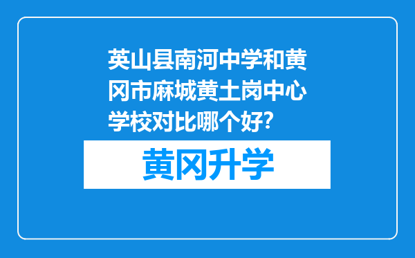 英山县南河中学和黄冈市麻城黄土岗中心学校对比哪个好？