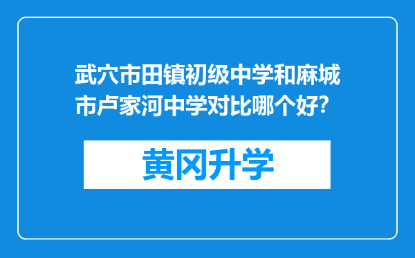 武穴市田镇初级中学和麻城市卢家河中学对比哪个好？