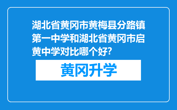 湖北省黄冈市黄梅县分路镇第一中学和湖北省黄冈市启黄中学对比哪个好？