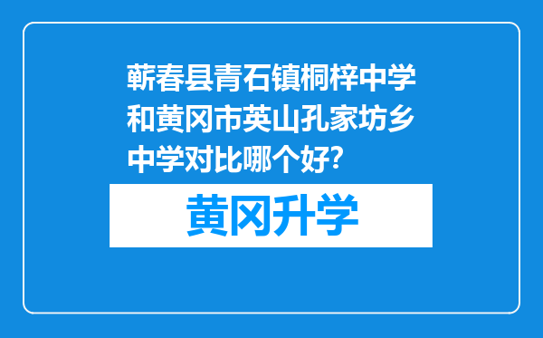 蕲春县青石镇桐梓中学和黄冈市英山孔家坊乡中学对比哪个好？