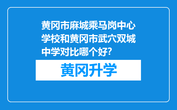 黄冈市麻城乘马岗中心学校和黄冈市武穴双城中学对比哪个好？