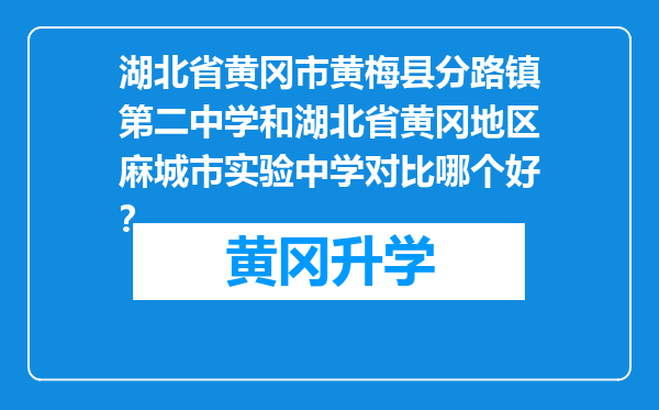 湖北省黄冈市黄梅县分路镇第二中学和湖北省黄冈地区麻城市实验中学对比哪个好？