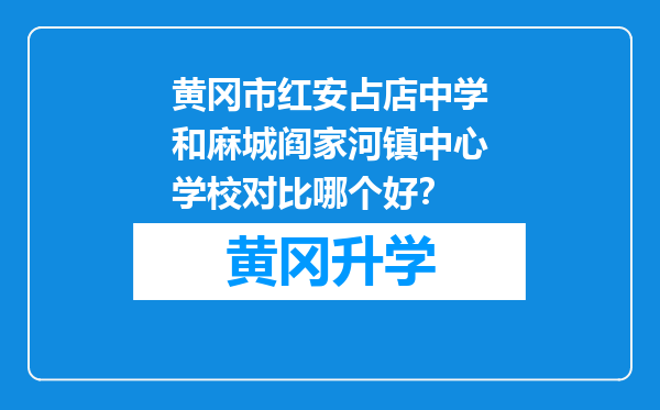 黄冈市红安占店中学和麻城阎家河镇中心学校对比哪个好？