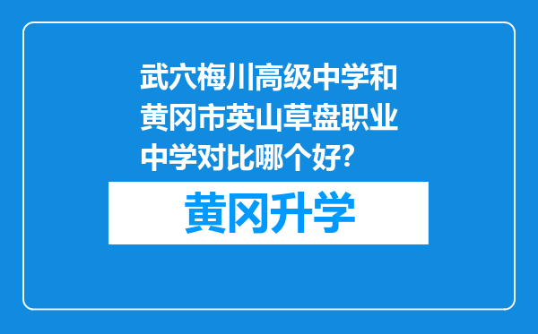 武穴梅川高级中学和黄冈市英山草盘职业中学对比哪个好？