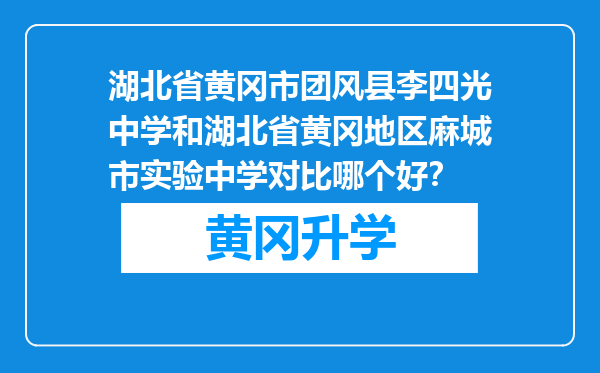 湖北省黄冈市团风县李四光中学和湖北省黄冈地区麻城市实验中学对比哪个好？