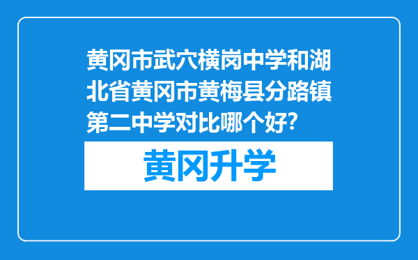 黄冈市武穴横岗中学和湖北省黄冈市黄梅县分路镇第二中学对比哪个好？