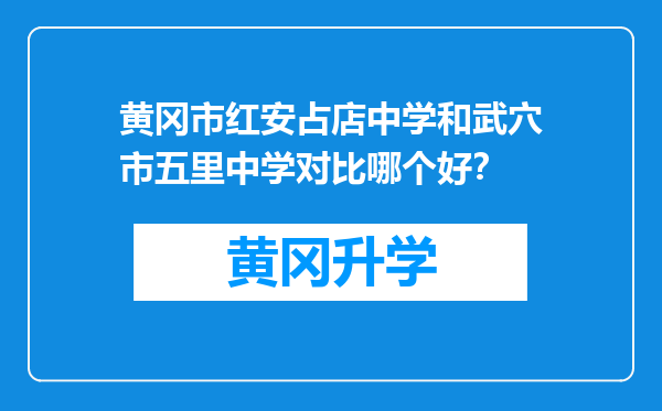 黄冈市红安占店中学和武穴市五里中学对比哪个好？