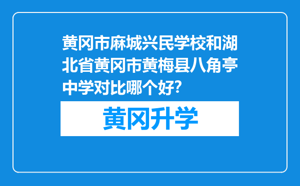 黄冈市麻城兴民学校和湖北省黄冈市黄梅县八角亭中学对比哪个好？