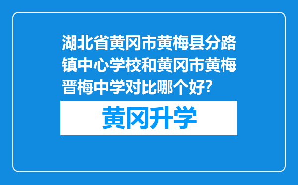 湖北省黄冈市黄梅县分路镇中心学校和黄冈市黄梅晋梅中学对比哪个好？