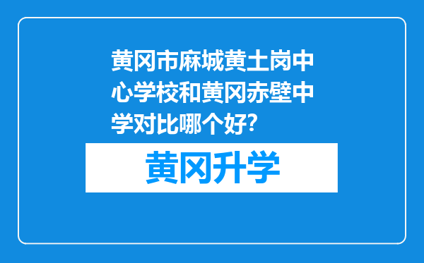 黄冈市麻城黄土岗中心学校和黄冈赤壁中学对比哪个好？