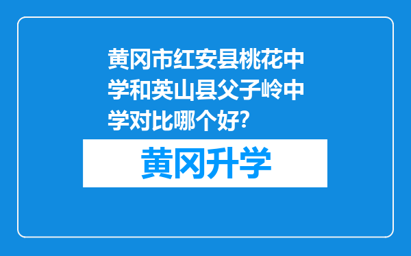 黄冈市红安县桃花中学和英山县父子岭中学对比哪个好？