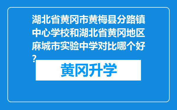 湖北省黄冈市黄梅县分路镇中心学校和湖北省黄冈地区麻城市实验中学对比哪个好？