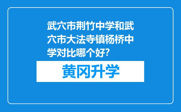 武穴市荆竹中学和武穴市大法寺镇杨桥中学对比哪个好？