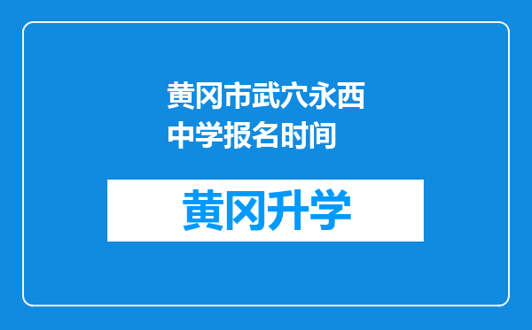 黄冈市武穴永西中学报名时间