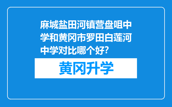 麻城盐田河镇营盘咀中学和黄冈市罗田白莲河中学对比哪个好？