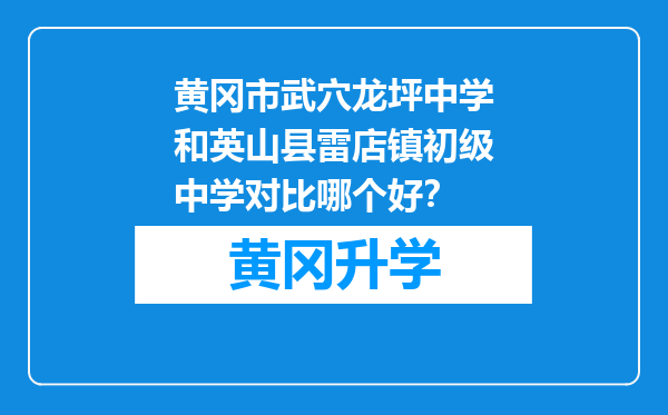 黄冈市武穴龙坪中学和英山县雷店镇初级中学对比哪个好？