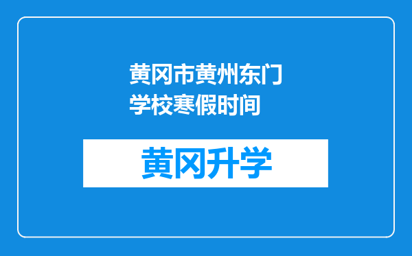 黄冈市黄州东门学校寒假时间