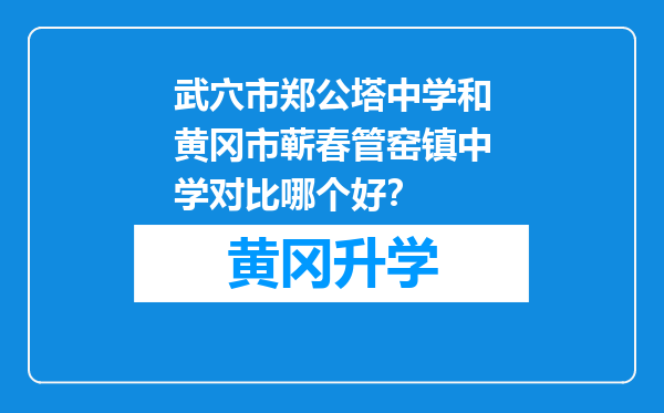 武穴市郑公塔中学和黄冈市蕲春管窑镇中学对比哪个好？