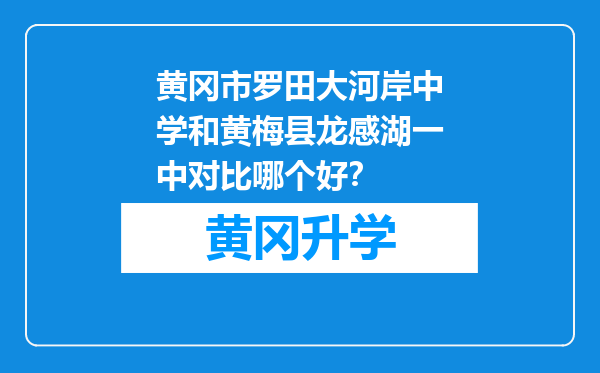 黄冈市罗田大河岸中学和黄梅县龙感湖一中对比哪个好？