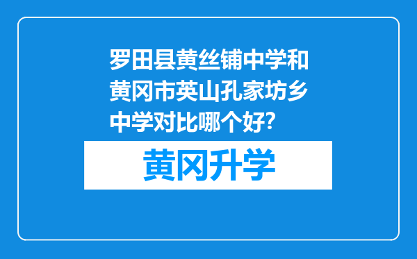 罗田县黄丝铺中学和黄冈市英山孔家坊乡中学对比哪个好？