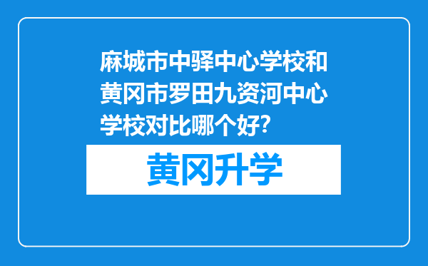 麻城市中驿中心学校和黄冈市罗田九资河中心学校对比哪个好？