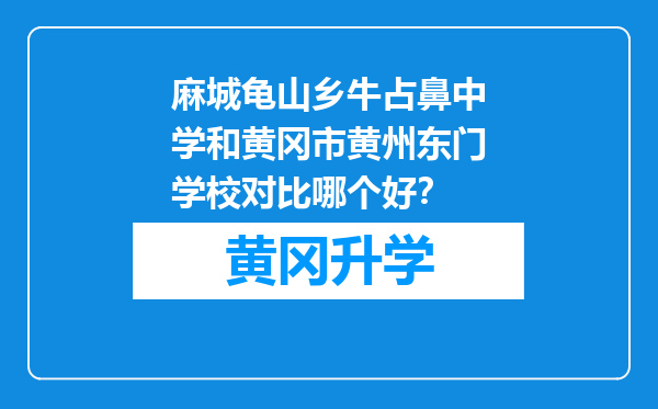 麻城龟山乡牛占鼻中学和黄冈市黄州东门学校对比哪个好？