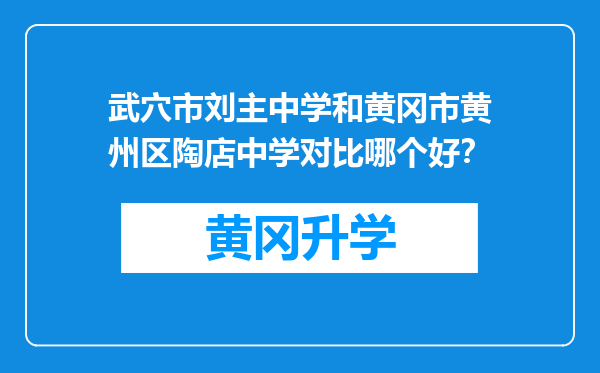 武穴市刘主中学和黄冈市黄州区陶店中学对比哪个好？