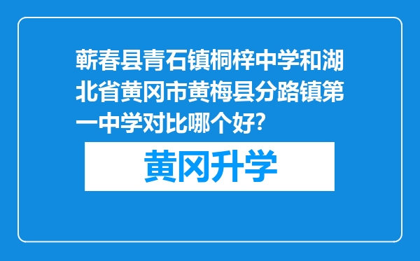 蕲春县青石镇桐梓中学和湖北省黄冈市黄梅县分路镇第一中学对比哪个好？