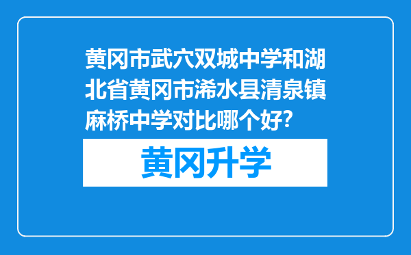 黄冈市武穴双城中学和湖北省黄冈市浠水县清泉镇麻桥中学对比哪个好？