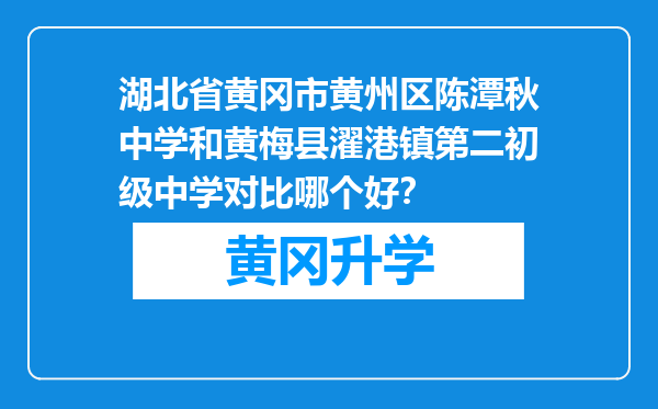 湖北省黄冈市黄州区陈潭秋中学和黄梅县濯港镇第二初级中学对比哪个好？