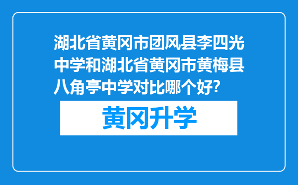 湖北省黄冈市团风县李四光中学和湖北省黄冈市黄梅县八角亭中学对比哪个好？