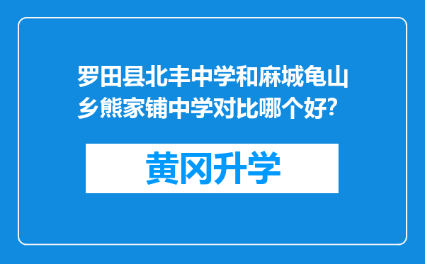 罗田县北丰中学和麻城龟山乡熊家铺中学对比哪个好？