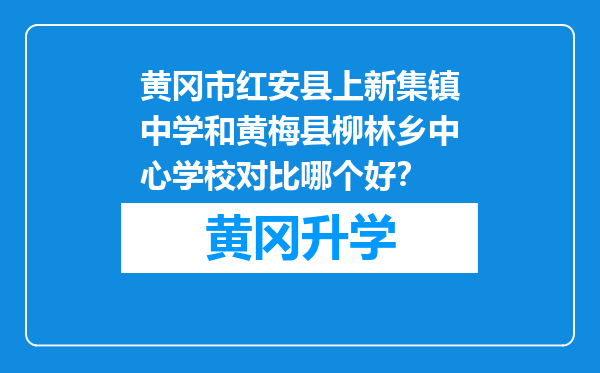 黄冈市红安县上新集镇中学和黄梅县柳林乡中心学校对比哪个好？