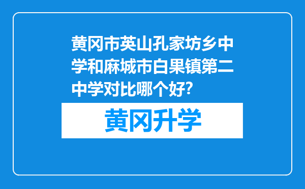 黄冈市英山孔家坊乡中学和麻城市白果镇第二中学对比哪个好？