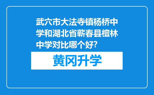 武穴市大法寺镇杨桥中学和湖北省蕲春县檀林中学对比哪个好？