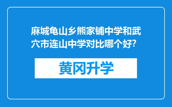 麻城龟山乡熊家铺中学和武穴市连山中学对比哪个好？