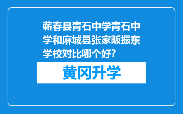 蕲春县青石中学青石中学和麻城县张家畈振东学校对比哪个好？