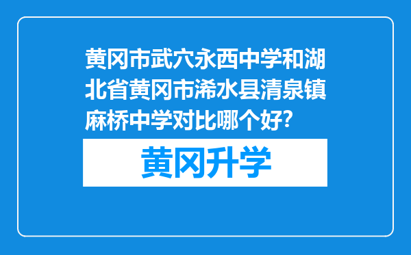 黄冈市武穴永西中学和湖北省黄冈市浠水县清泉镇麻桥中学对比哪个好？