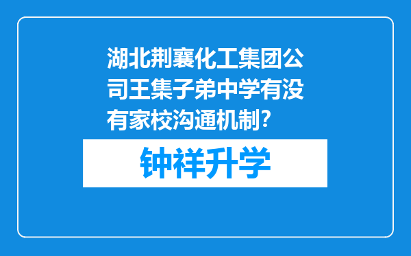 湖北荆襄化工集团公司王集子弟中学有没有家校沟通机制？