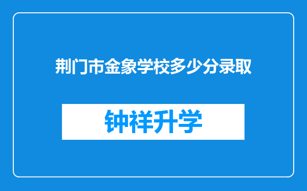 荆门市金象学校多少分录取