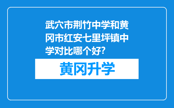 武穴市荆竹中学和黄冈市红安七里坪镇中学对比哪个好？