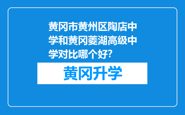 黄冈市黄州区陶店中学和黄冈菱湖高级中学对比哪个好？