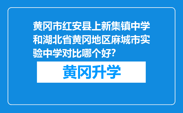 黄冈市红安县上新集镇中学和湖北省黄冈地区麻城市实验中学对比哪个好？