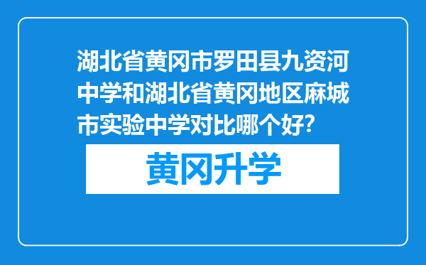 湖北省黄冈市罗田县九资河中学和湖北省黄冈地区麻城市实验中学对比哪个好？