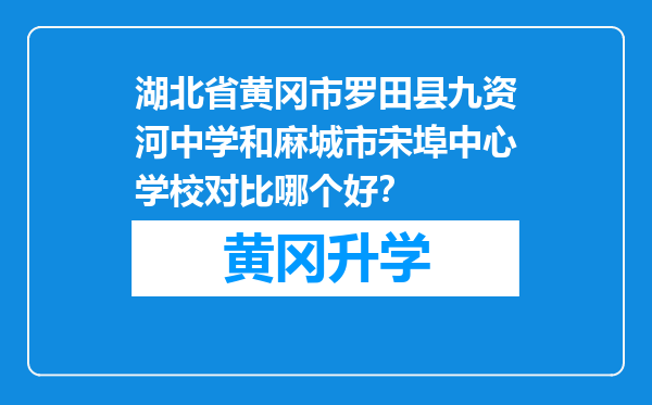 湖北省黄冈市罗田县九资河中学和麻城市宋埠中心学校对比哪个好？