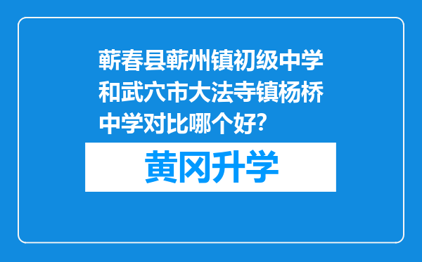 蕲春县蕲州镇初级中学和武穴市大法寺镇杨桥中学对比哪个好？