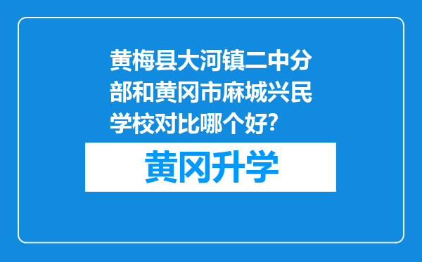 黄梅县大河镇二中分部和黄冈市麻城兴民学校对比哪个好？